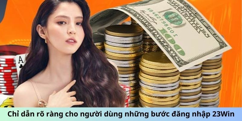 Chỉ dẫn rõ ràng cho người dùng những bước đăng nhập 23Win