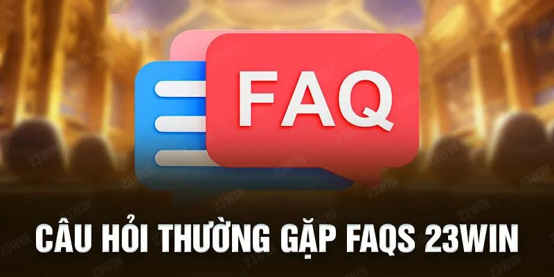 Tổng quan về câu hỏi thường gặp ở 23WIN