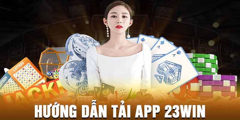 Chỉ dẫn tải app 23WIN dành cho người chơi